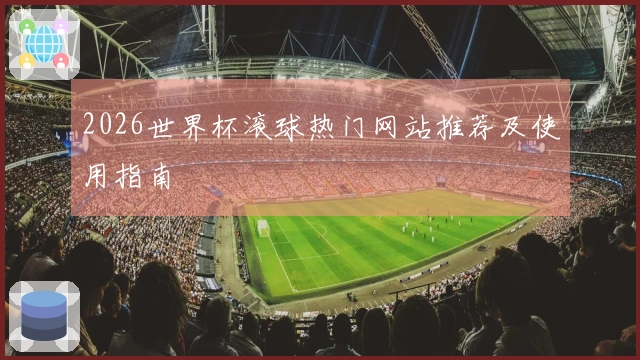 2026世界杯滚球热门网站推荐及使用指南